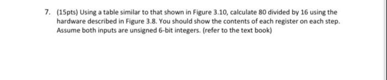 7 15pts Using A Table Similar To That Shown In Figure 3 10 Calculate 80 Divided By 16 Using The Hardware Described I 1