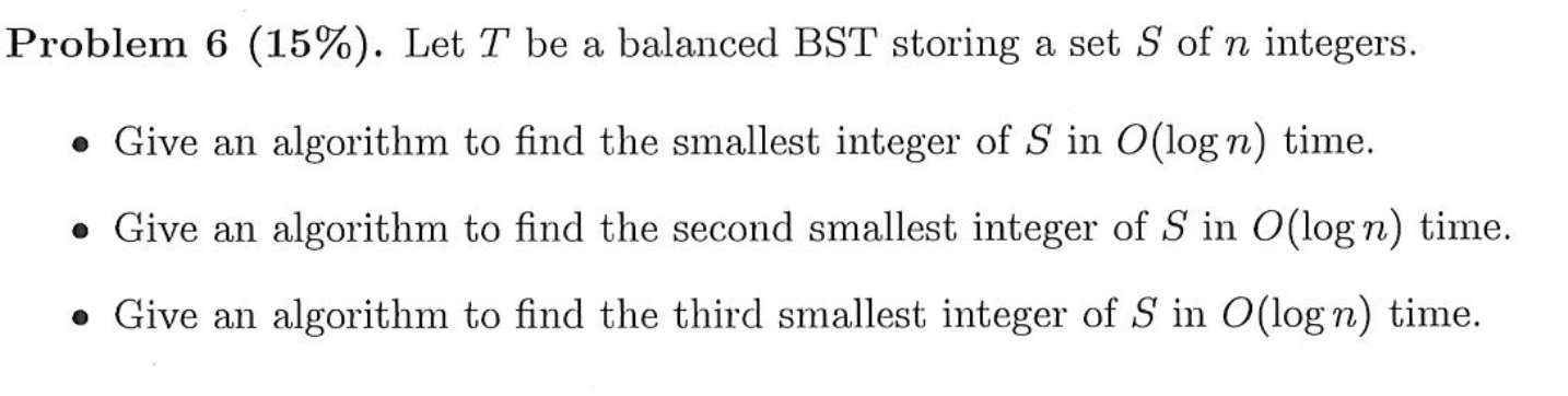 Problem 6 15 Let T Be A Balanced Bst Storing A Set S Of N Integers Give An Algorithm To Find The Smallest Integer 1