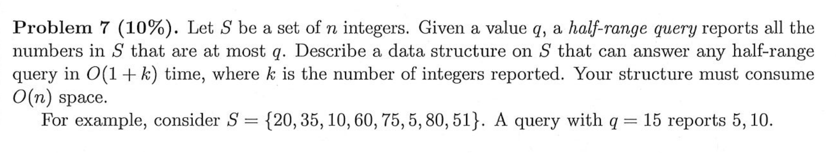 A A Problem 7 10 Let S Be A Set Of N Integers Given A Value Q A Half Range Query Reports All The Numbers In S That 1