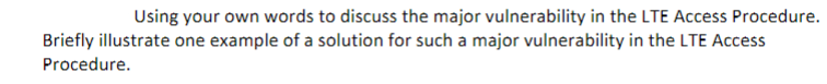Using Your Own Words To Discuss The Major Vulnerability In The Lte Access Procedure Briefly Illustrate One Example Of A 1