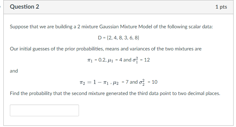 Question 2 1 Pts Suppose That We Are Building A 2 Mixture Gaussian Mixture Model Of The Following Scalar Data D 2 4 1