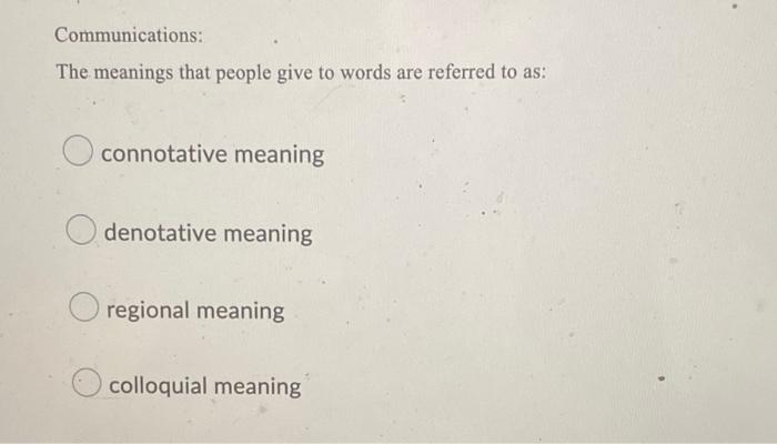 Communications The Meanings That People Give To Words Are Referred To As Connotative Meaning Denotative Meaning Region 1