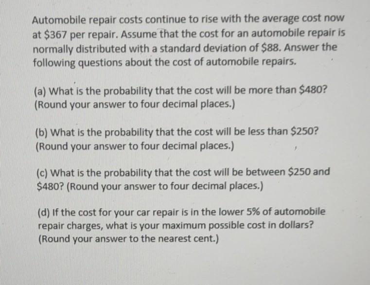 Automobile Repair Costs Continue To Rise With The Average Cost Now At 367 Per Repair Assume That The Cost For An Autom 1
