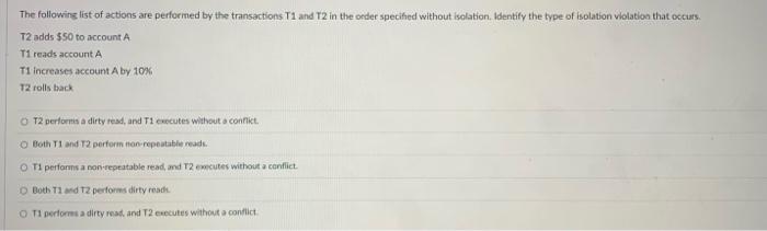 The Following List Of Actions Are Performed By The Transactions T1 And T2 In The Order Specified Without Isolation Iden 1