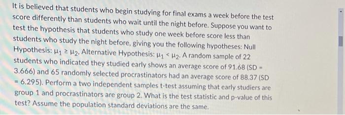 It Is Believed That Students Who Begin Studying For Final Exams A Week Before The Test Score Differently Than Students W 1