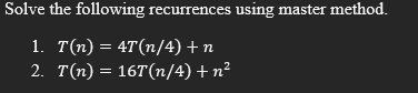 Solve The Following Recurrences Using Master Method 1 T N 4t N 4 N 2 T N 16t N 4 N2 1