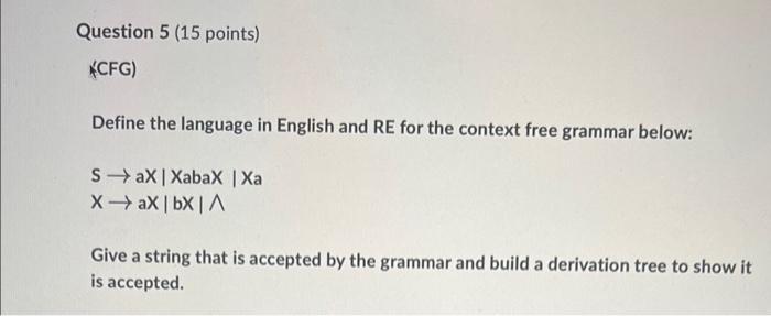 Question 5 15 Points Cfg Define The Language In English And Re For The Context Free Grammar Below S X Xabax Xa 1