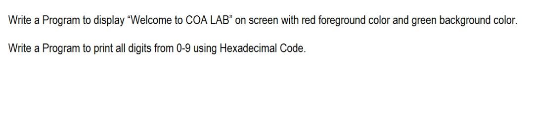 Write A Program To Display Welcome To Coa Lab On Screen With Red Foreground Color And Green Background Color Write A 1