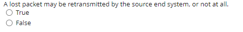 A Lost Packet May Be Retransmitted By The Source End System Or Not At All True False 1