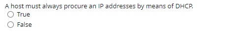 A Host Must Always Procure An Ip Addresses By Means Of Dhcp True False 1