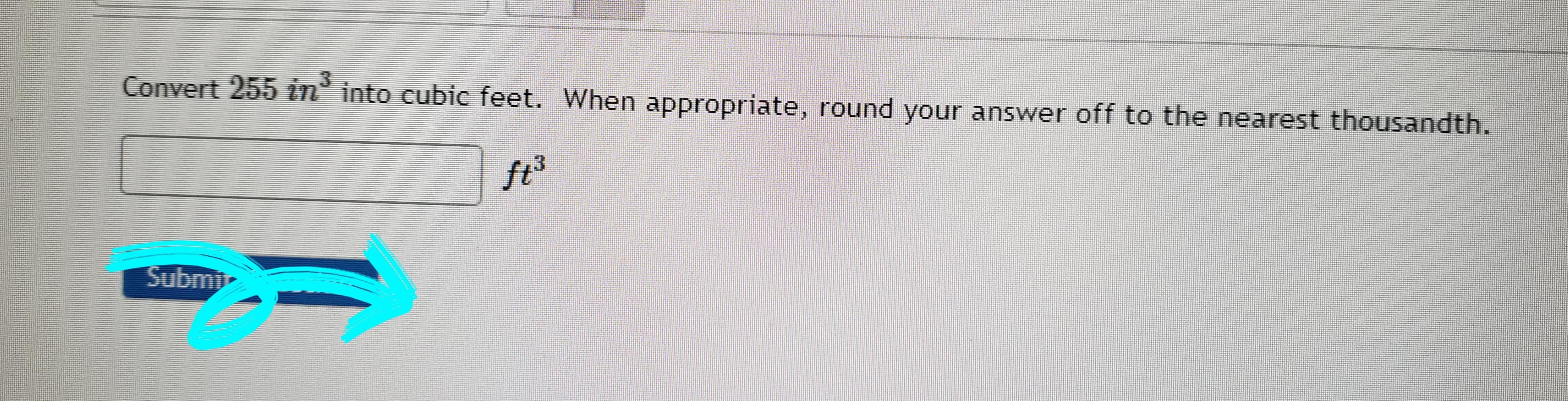Convert 255 In Into Cubic Feet When Appropriate Round Your Answer Off To The Nearest Thousandth Ft Subm 1
