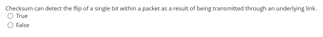 Checksum Can Detect The Flip Of A Single Bit Within A Packet As A Result Of Being Transmitted Through An Underlying Link 1