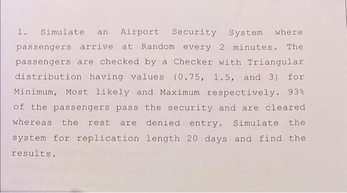 1 Simulate An Airport Security System Where Passengers Arrive At Random Every 2 Minutes The Passengers Are Checked By 1
