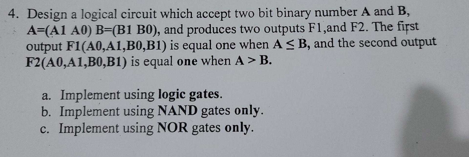 4 Design A Logical Circuit Which Accept Two Bit Binary Number A And B A A1 A0 B B1 Bo And Produces Two Outputs F1 1