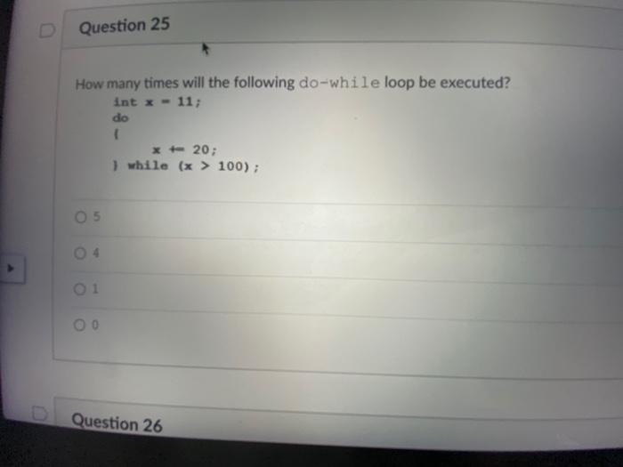 Question 25 How Many Times Will The Following Do While Loop Be Executed Int X 11 Do X 20 1 While X 100 05 0 1 1