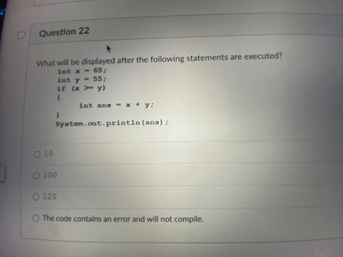 Question 22 What Will Be Displayed After The Following Statements Are Executed Int X 65 Int Y 55 If X Y Int A 1