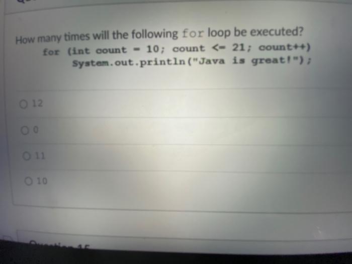 How Many Times Will The Following For Loop Be Executed For Int Count 10 Count 21 Count System Out Println 1