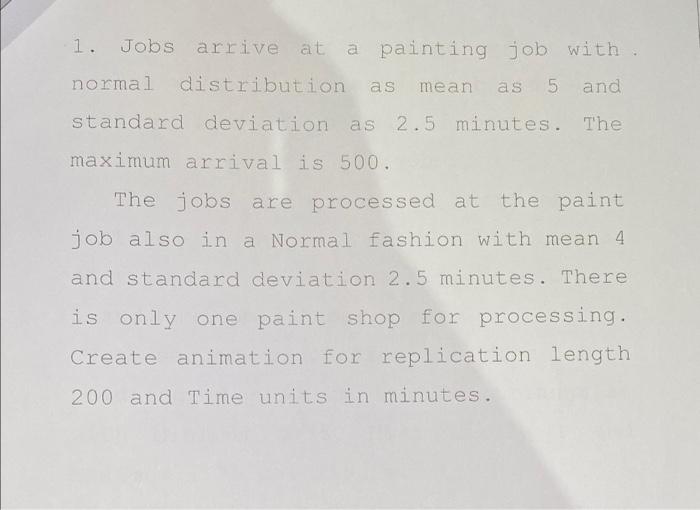 1 Jobs Arrive At A Painting Job With Normal Distribution As Mean As 5 And Standard Deviation As 2 5 Minutes The Maxim 1