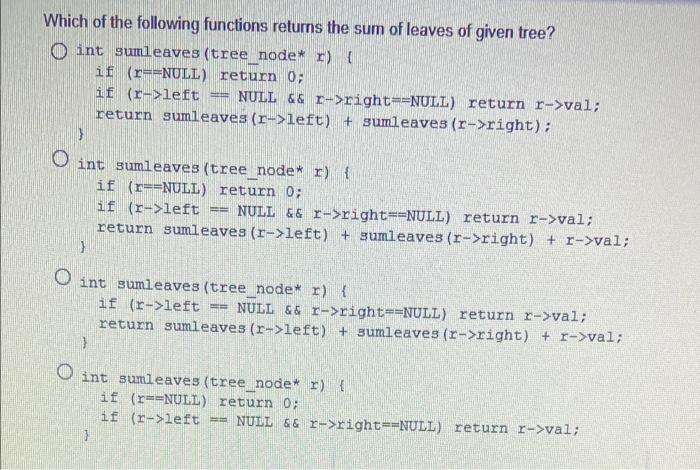 Which Of The Following Functions Returns The Sum Of Leaves Of Given Tree O Int Sumleaves Tree Node R If R Null 1