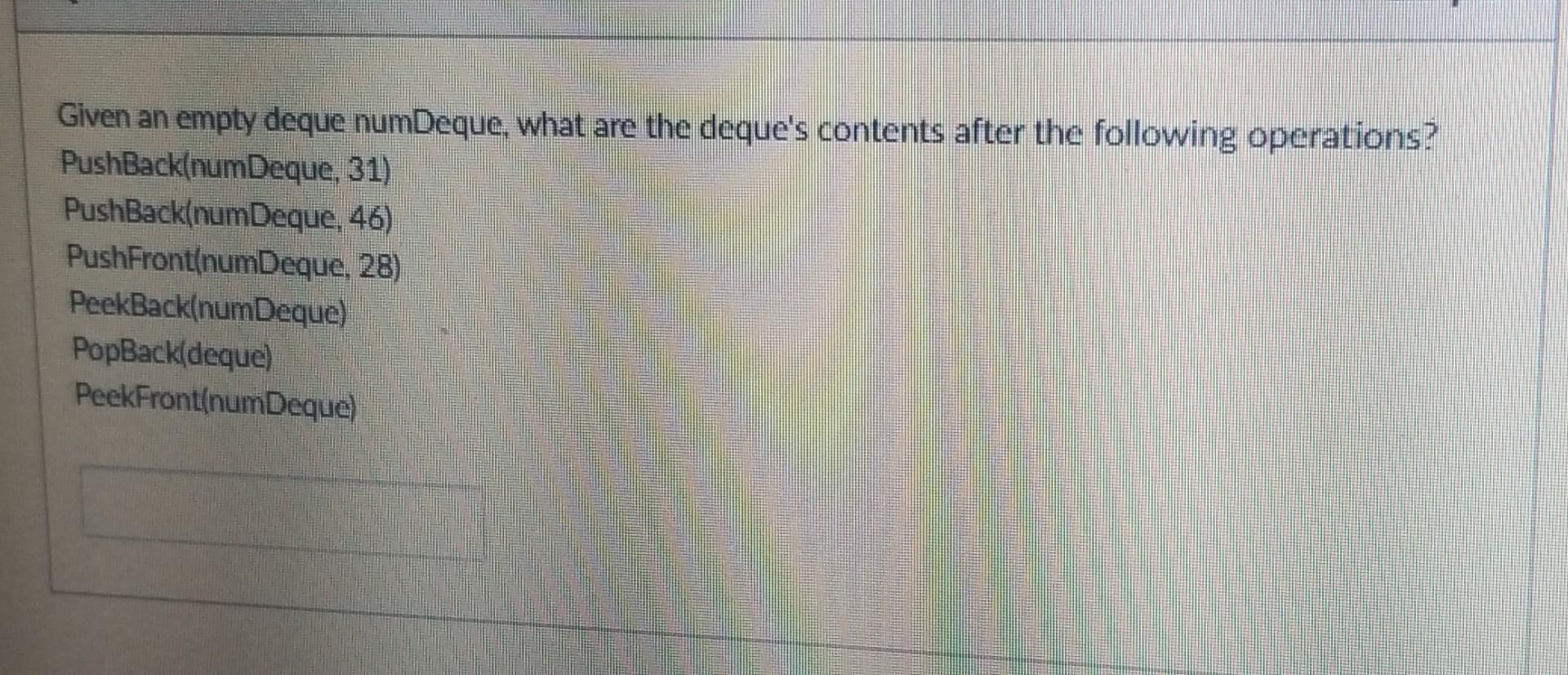 Given An Empty Deque NumDeque What Are The Deque s Contents After The Following Operations 