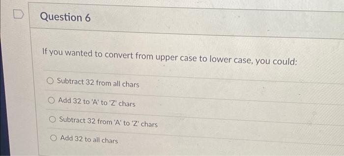 Question 6 If You Wanted To Convert From Upper Case To Lower Case You Could Subtract 32 From All Chars Add 32 To A T 1
