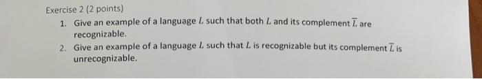 Exercise 2 2 Points 1 Give An Example Of A Language L Such That Both L And Its Complement I Are Recognizable 2 Give 1