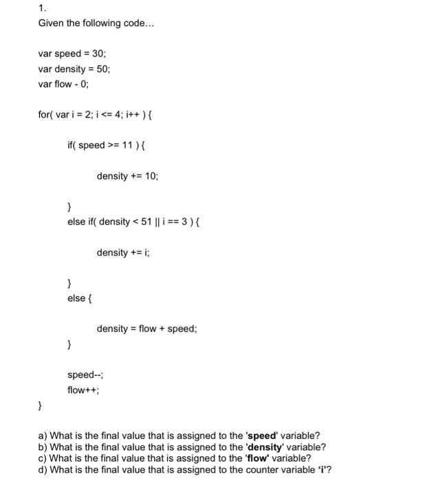 1 Given The Following Code Var Speed 30 Var Density 50 Var Flow 0 For Var I 2 I 4 I If Speed 1
