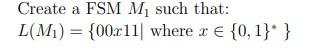 Create A Fsm M Such That L M 00x11 Where R 0 1 1