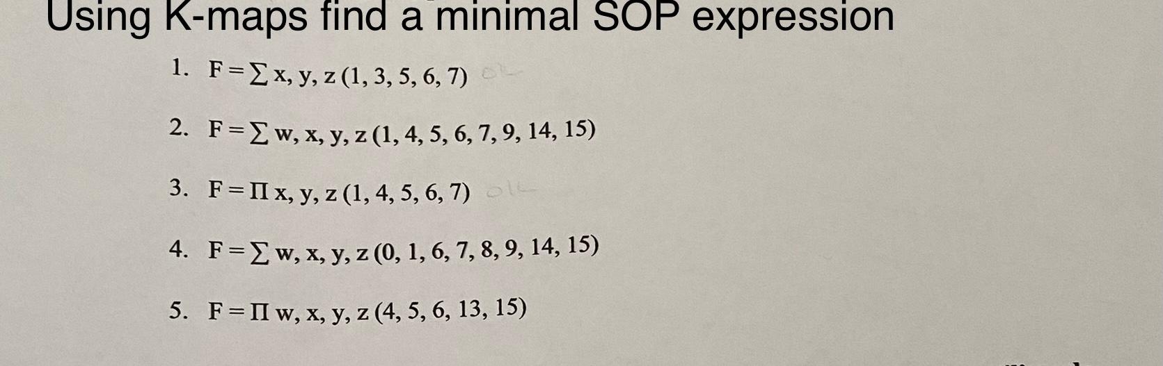 Using K Maps Find A Minimal Sop Expression 1 F X Y Z 1 3 5 6 7 2 F 2 W X Y Z 1 4 5 6 7 9 14 15 3 F I 1