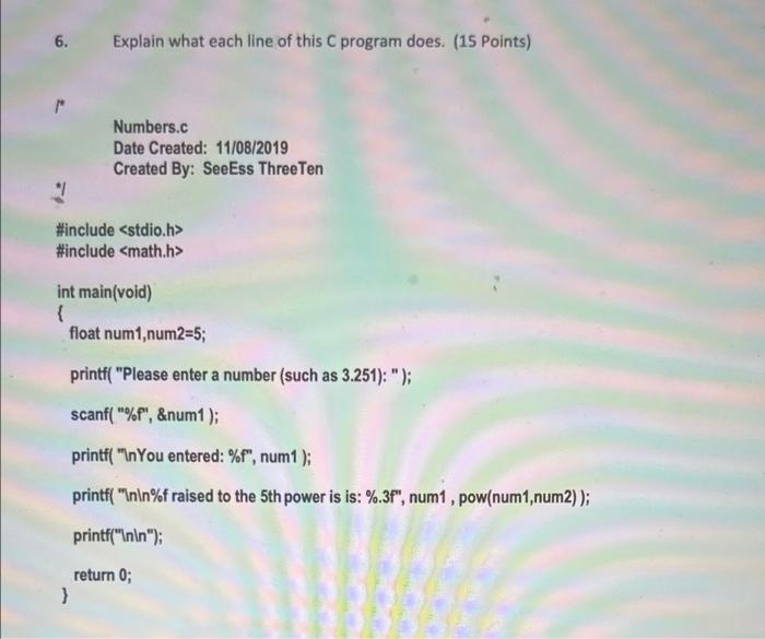 6 Explain What Each Line Of This C Program Does 15 Points Numbers C Date Created 11 08 2019 Created By Seeess Thre 1