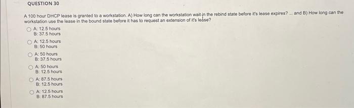 Question 30 A 100 Hour Dhcp Lease Is Granted To A Workstation A How Long Can The Workstation With The Rebind State Befo 1