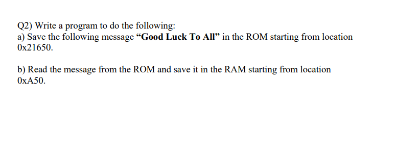 Q2 Write A Program To Do The Following A Save The Following Message Good Luck To All In The Rom Starting From Locat 1