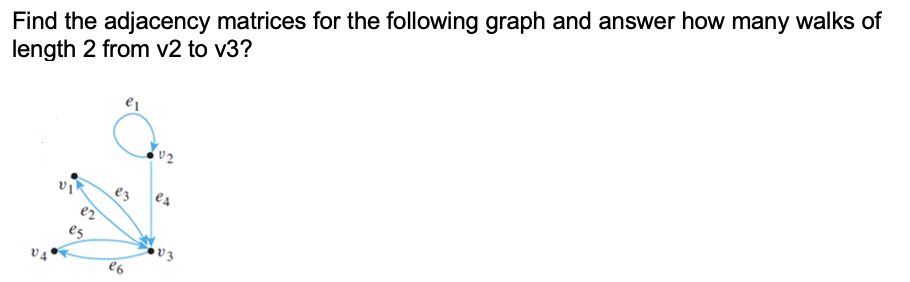 Find The Adjacency Matrices For The Following Graph And Answer How Many Walks Of Length 2 From V2 To V3 V 2 23 Es Ez Es 1