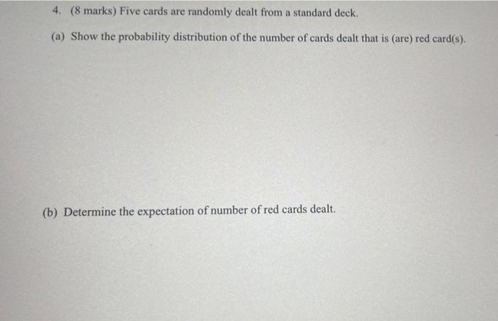 4 8 Marks Five Cards Are Randomly Dealt From A Standard Deck A Show The Probability Distribution Of The Number Of 1