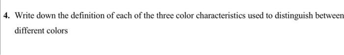 4 Write Down The Definition Of Each Of The Three Color Characteristics Used To Distinguish Between Different Colors 1