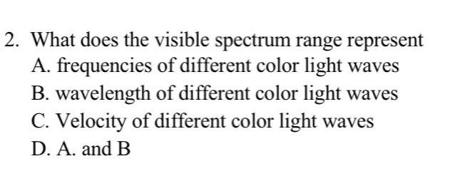 2 What Does The Visible Spectrum Range Represent A Frequencies Of Different Color Light Waves B Wavelength Of Differe 1
