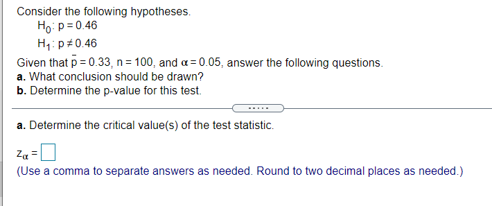 Consider The Following Hypotheses Ho P 0 46 H P 0 46 Given That P 0 33 N 100 And A 0 05 Answer The Following 1