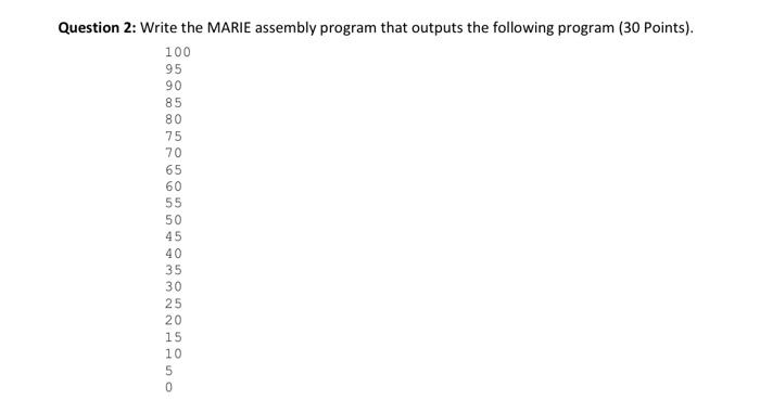Question 2 Write The Marie Assembly Program That Outputs The Following Program 30 Points 100 95 90 85 80 75 70 65 09 1