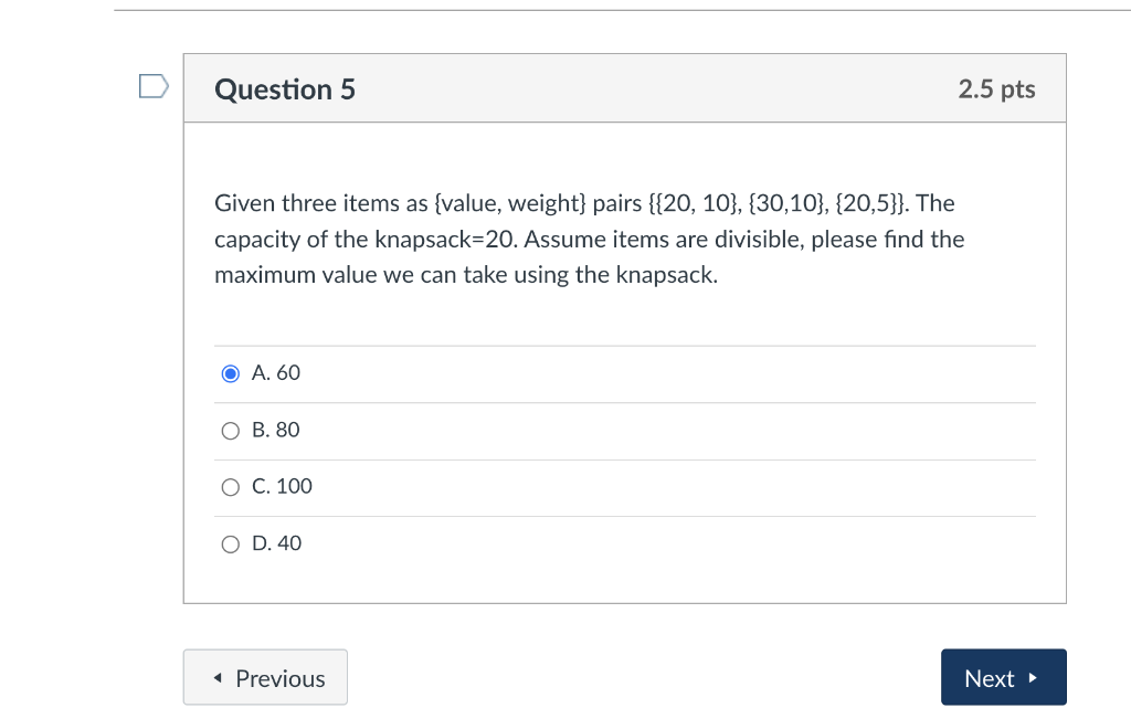 Question 5 2 5 Pts Given Three Items As Value Weight Pairs 20 10 30 10 20 5 The Capacity Of The Knapsack 1