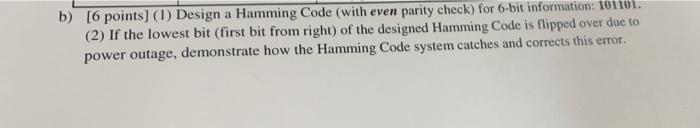B 6 Points 1 Design A Hamming Code With Even Parity Check For 6 Bit Information 101101 2 If The Lowest Bit F 1