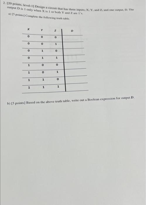 2 20 Points Level 1 Design A Circuit That Has Three Inputs X Y And Z And One Output D The Output Dis 1 Only When 1