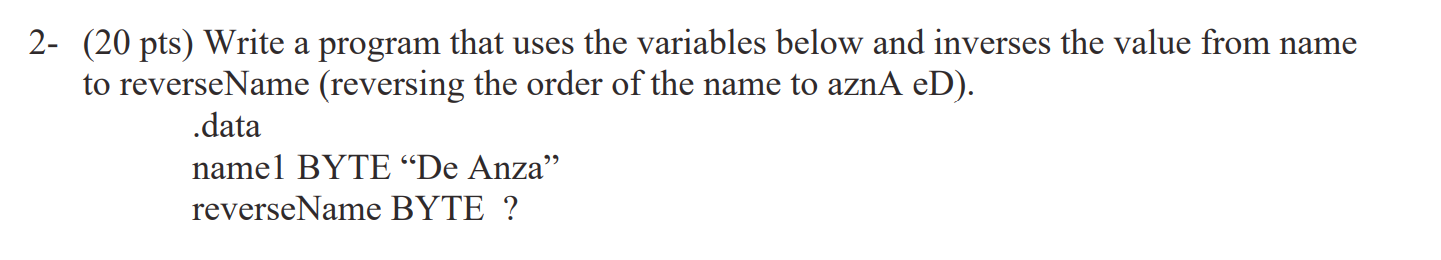 2 20 Pts Write A Program That Uses The Variables Below And Inverses The Value From Name To Reversename Reversing The 1