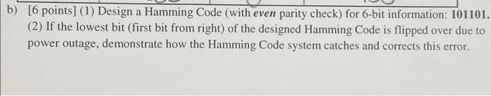 B 6 Points 1 Design A Hamming Code With Even Parity Check For 6 Bit Information 101101 2 If The Lowest Bit F 1