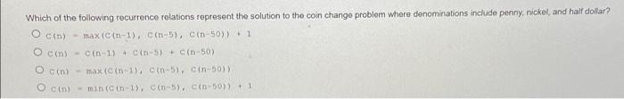 Which Of The Following Recurrence Relations Represent The Solution To The Coin Change Problem Where Denominations Includ 1
