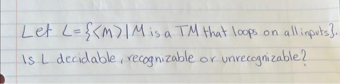 On Let L M 1 M Is A Tm That Loops All Inputs Is L Decidable Recognizable Unrecognizable Or 1