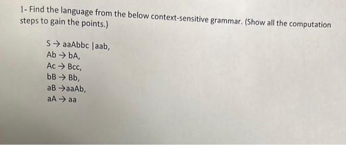 1 Find The Language From The Below Context Sensitive Grammar Show All The Computation Steps To Gain The Points Saaa 1