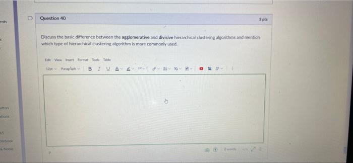 D Question 40 3 Pts Ents Discuss The Basic Difference Between The Agglomerative And Divisive Hierarchical Clustering Alg 1