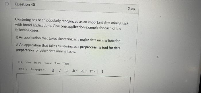 D Question 40 3 Pts Clustering Has Been Popularly Recognized As An Important Data Mining Task With Broad Applications G 1