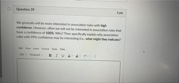 D Question 39 3 Pts We Generally Will Be More Interested In Association Rules With High Confidence However Often We Wi 1