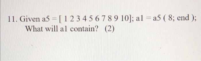 11 Given A5 1 2 3 4 5 6 7 8 9 10 Al A5 8 End What Will Al Contain 2 1